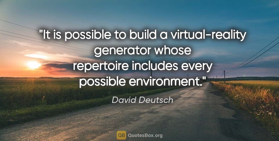 David Deutsch quote: "It is possible to build a virtual-reality generator whose..."