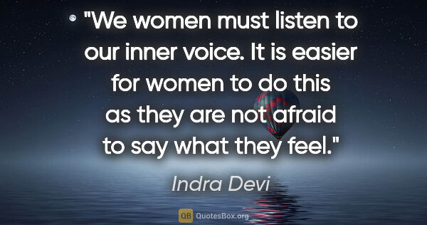 Indra Devi quote: "We women must listen to our inner voice. It is easier for..."