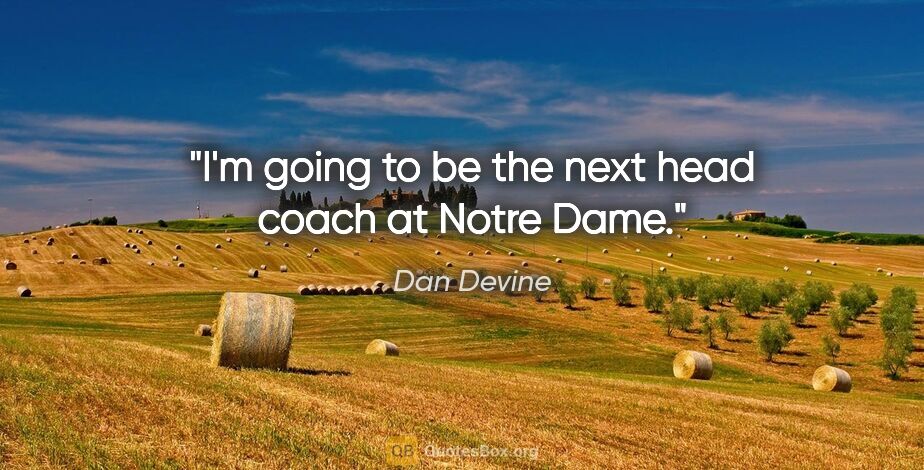 Dan Devine quote: "I'm going to be the next head coach at Notre Dame."