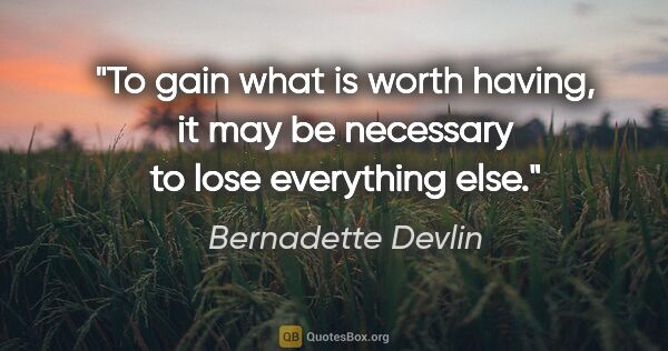 Bernadette Devlin quote: "To gain what is worth having, it may be necessary to lose..."
