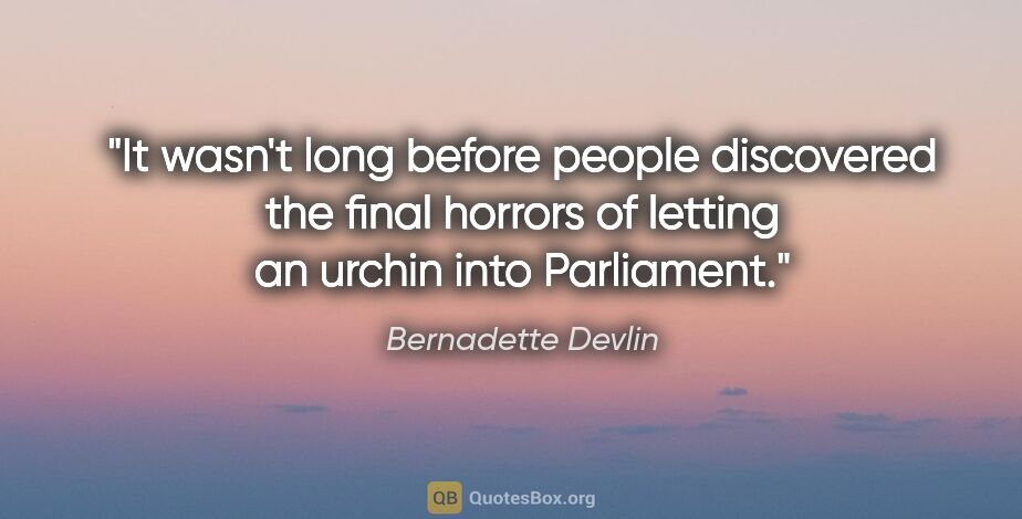 Bernadette Devlin quote: "It wasn't long before people discovered the final horrors of..."