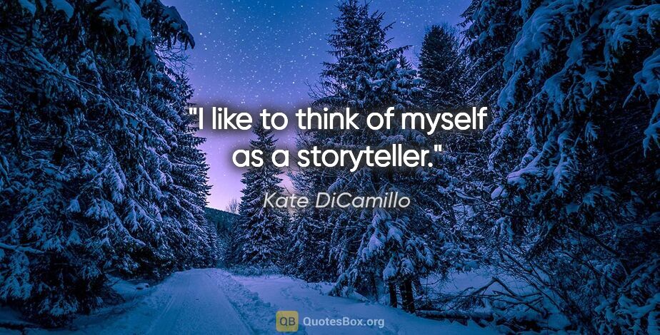 Kate DiCamillo quote: "I like to think of myself as a storyteller."