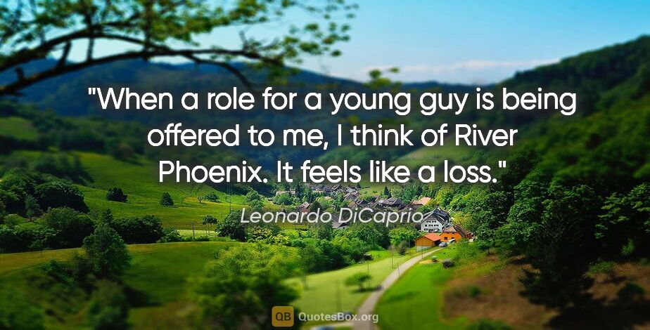 Leonardo DiCaprio quote: "When a role for a young guy is being offered to me, I think of..."