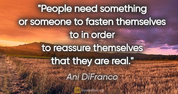 Ani DiFranco quote: "People need something or someone to fasten themselves to in..."