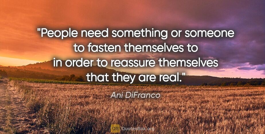 Ani DiFranco quote: "People need something or someone to fasten themselves to in..."