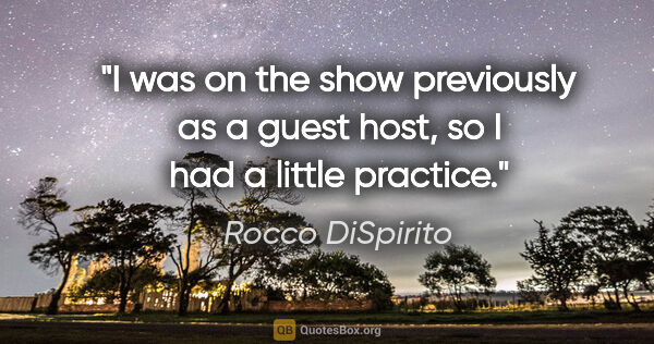 Rocco DiSpirito quote: "I was on the show previously as a guest host, so I had a..."