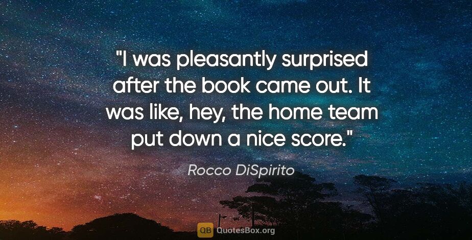 Rocco DiSpirito quote: "I was pleasantly surprised after the book came out. It was..."