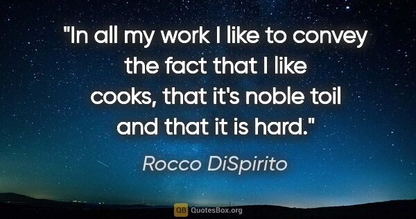Rocco DiSpirito quote: "In all my work I like to convey the fact that I like cooks,..."