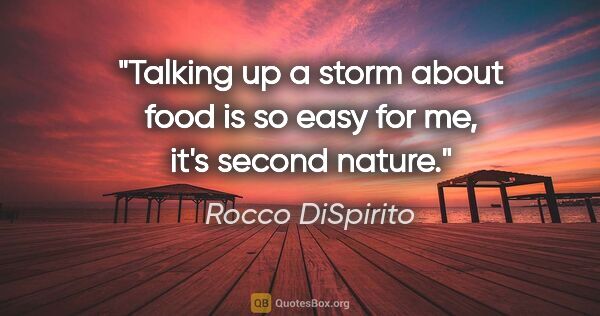 Rocco DiSpirito quote: "Talking up a storm about food is so easy for me, it's second..."