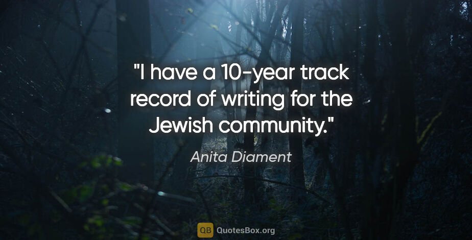 Anita Diament quote: "I have a 10-year track record of writing for the Jewish..."