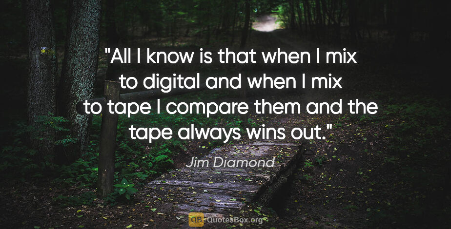 Jim Diamond quote: "All I know is that when I mix to digital and when I mix to..."