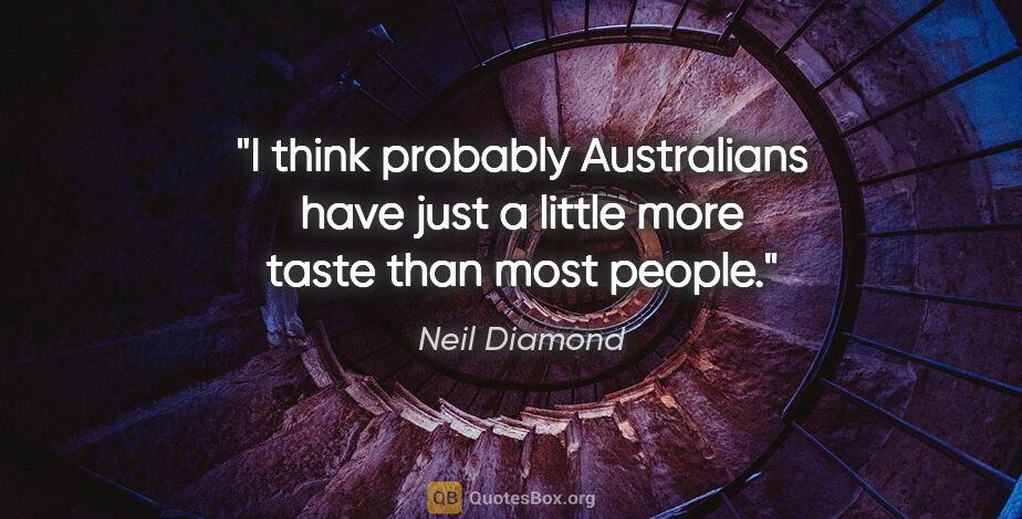 Neil Diamond quote: "I think probably Australians have just a little more taste..."