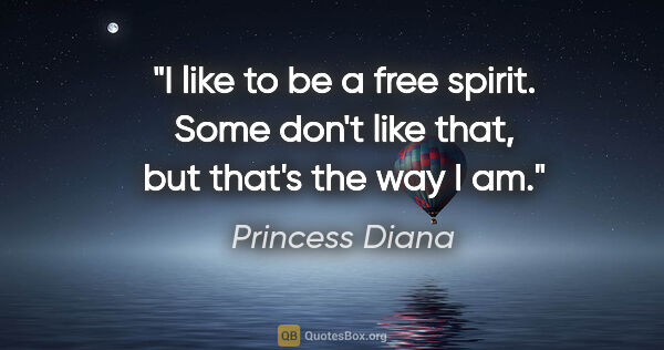 Princess Diana quote: "I like to be a free spirit. Some don't like that, but that's..."