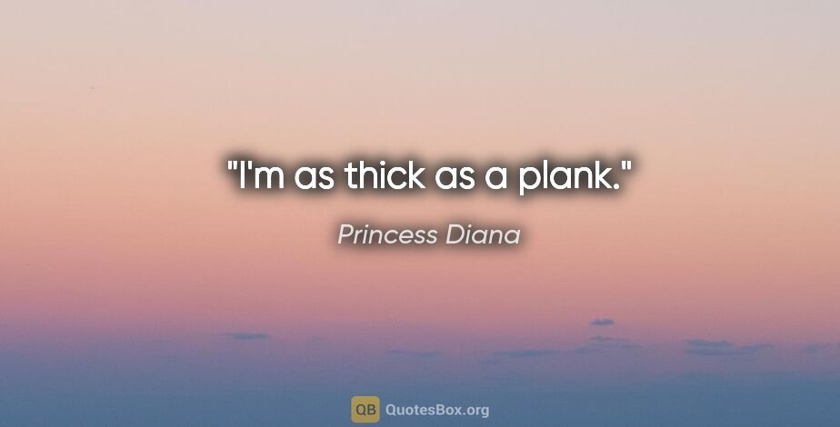 Princess Diana quote: "I'm as thick as a plank."