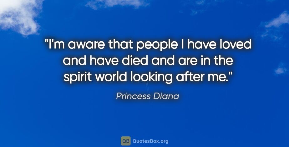 Princess Diana quote: "I'm aware that people I have loved and have died and are in..."