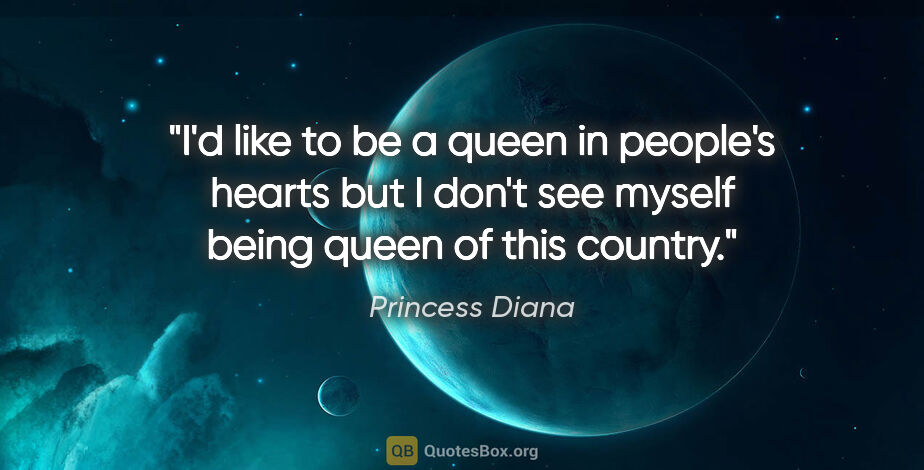Princess Diana quote: "I'd like to be a queen in people's hearts but I don't see..."