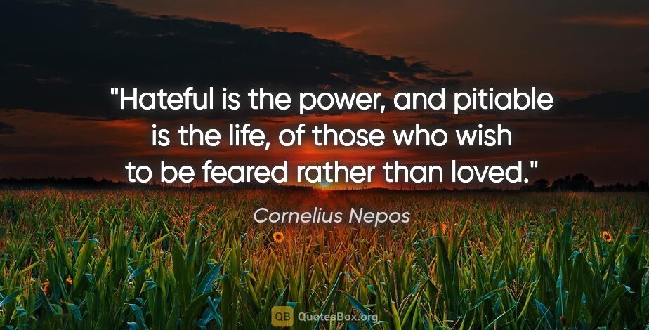 Cornelius Nepos quote: "Hateful is the power, and pitiable is the life, of those who..."