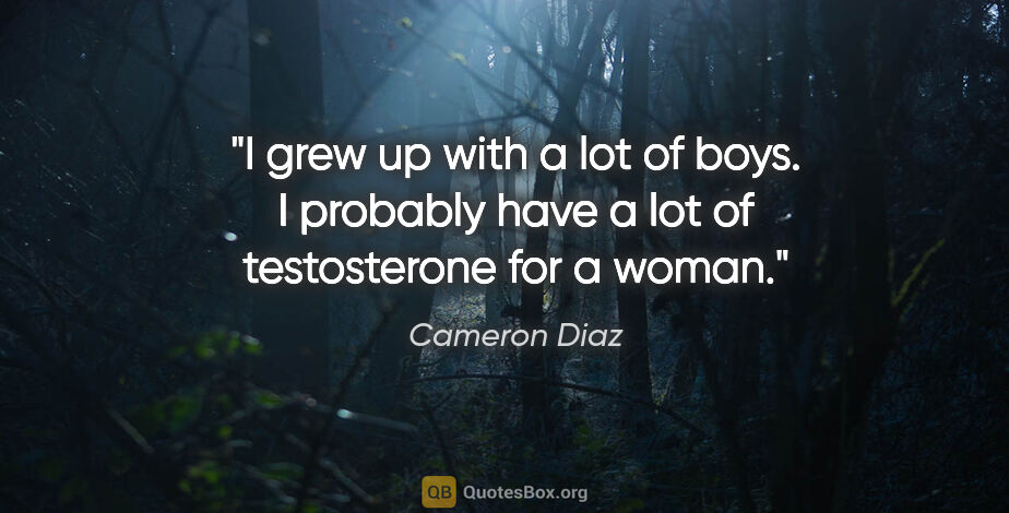 Cameron Diaz quote: "I grew up with a lot of boys. I probably have a lot of..."