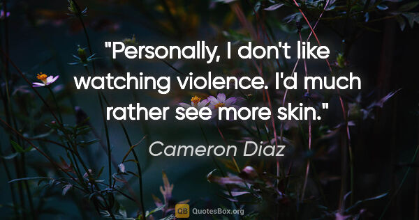 Cameron Diaz quote: "Personally, I don't like watching violence. I'd much rather..."