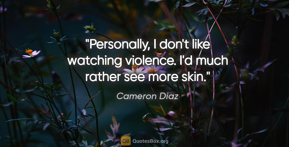 Cameron Diaz quote: "Personally, I don't like watching violence. I'd much rather..."