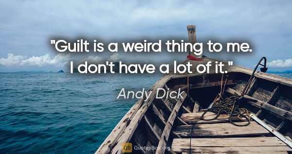 Andy Dick quote: "Guilt is a weird thing to me. I don't have a lot of it."