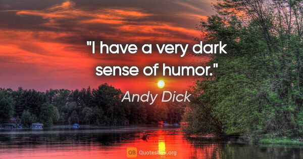 Andy Dick quote: "I have a very dark sense of humor."