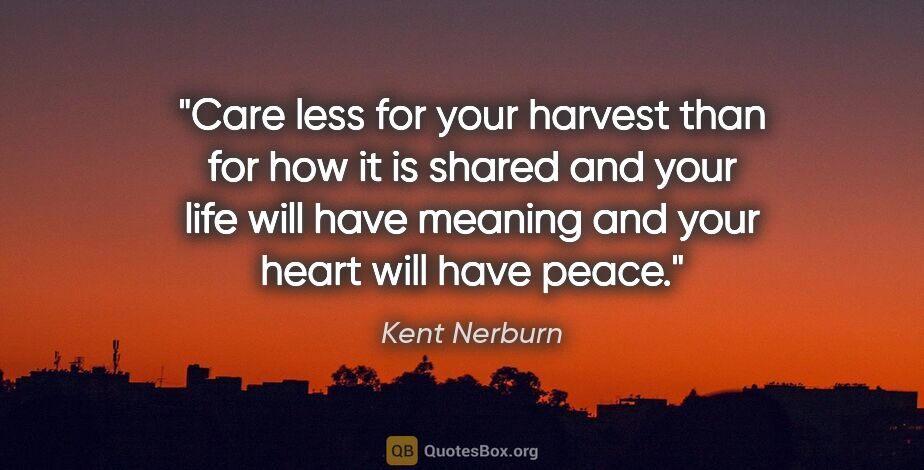 Kent Nerburn quote: "Care less for your harvest than for how it is shared and your..."