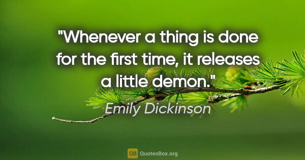 Emily Dickinson quote: "Whenever a thing is done for the first time, it releases a..."
