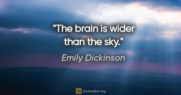 Emily Dickinson quote: "The brain is wider than the sky."