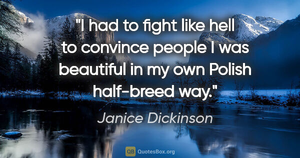 Janice Dickinson quote: "I had to fight like hell to convince people I was beautiful in..."