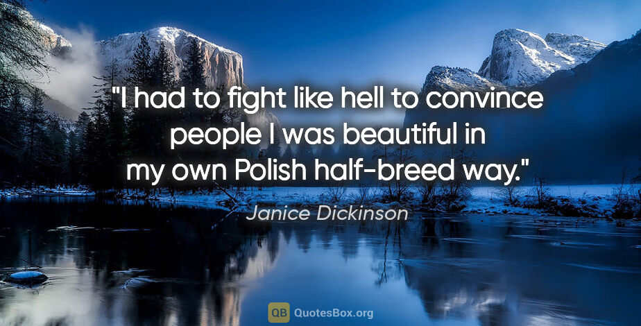 Janice Dickinson quote: "I had to fight like hell to convince people I was beautiful in..."