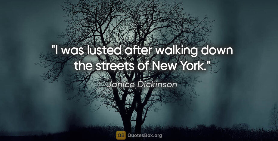 Janice Dickinson quote: "I was lusted after walking down the streets of New York."