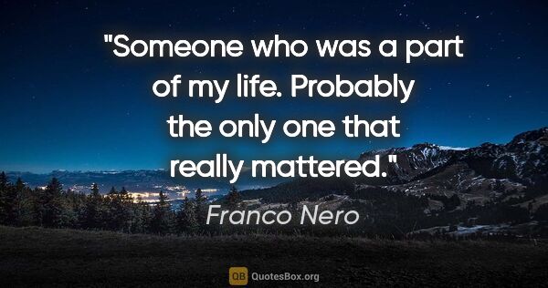 Franco Nero quote: "Someone who was a part of my life. Probably the only one that..."
