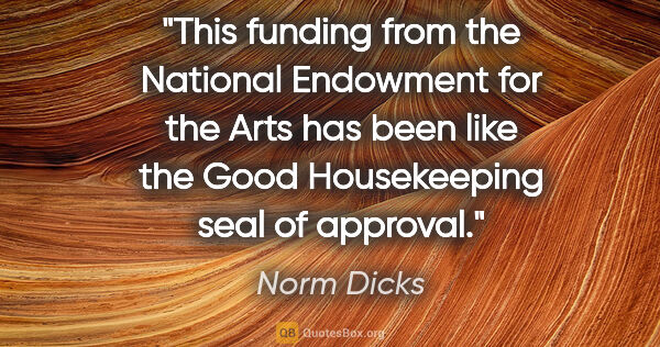 Norm Dicks quote: "This funding from the National Endowment for the Arts has been..."