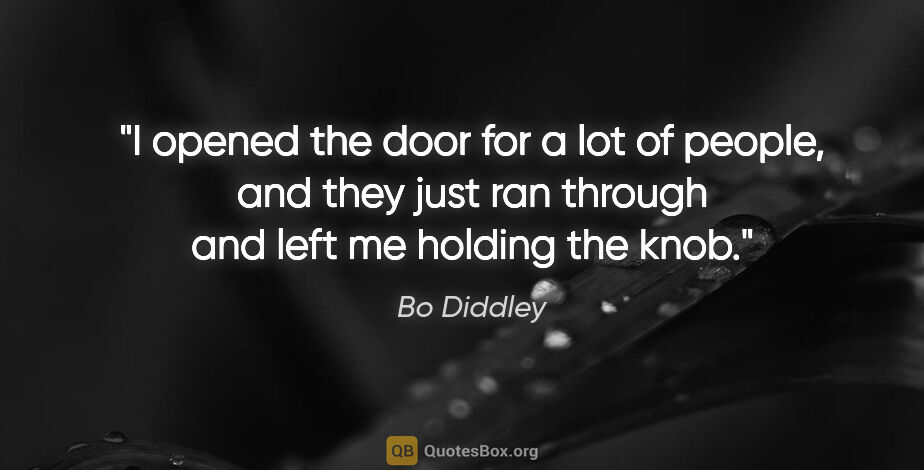 Bo Diddley quote: "I opened the door for a lot of people, and they just ran..."