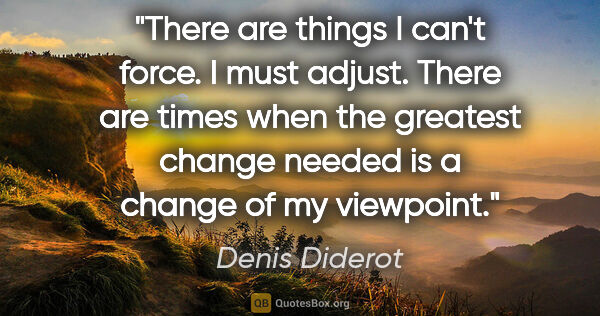 Denis Diderot quote: "There are things I can't force. I must adjust. There are times..."