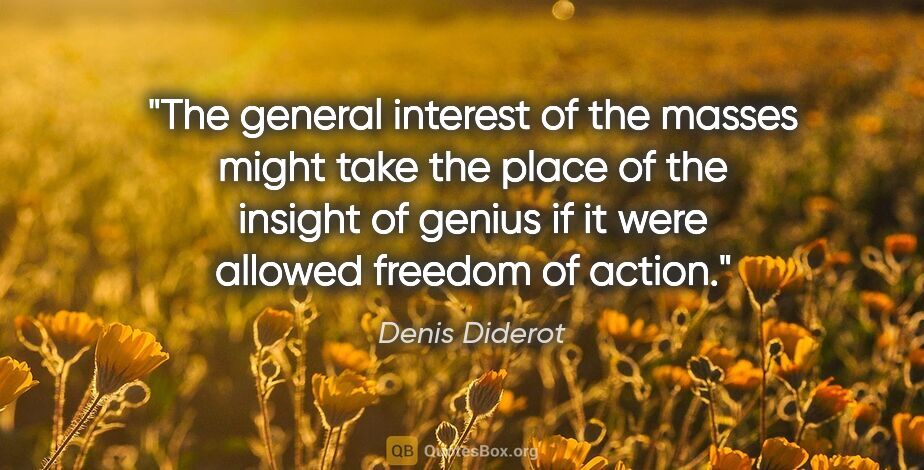 Denis Diderot quote: "The general interest of the masses might take the place of the..."