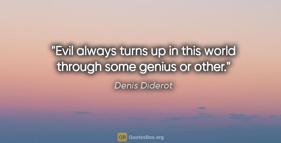 Denis Diderot quote: "Evil always turns up in this world through some genius or other."