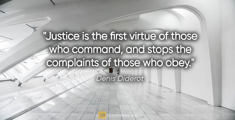 Denis Diderot quote: "Justice is the first virtue of those who command, and stops..."