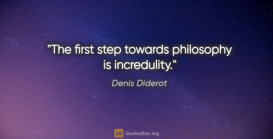 Denis Diderot quote: "The first step towards philosophy is incredulity."