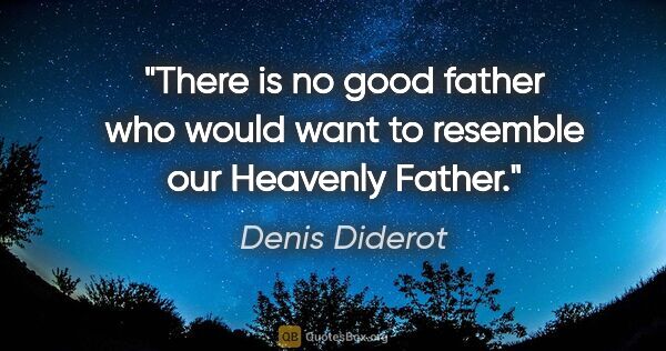 Denis Diderot quote: "There is no good father who would want to resemble our..."