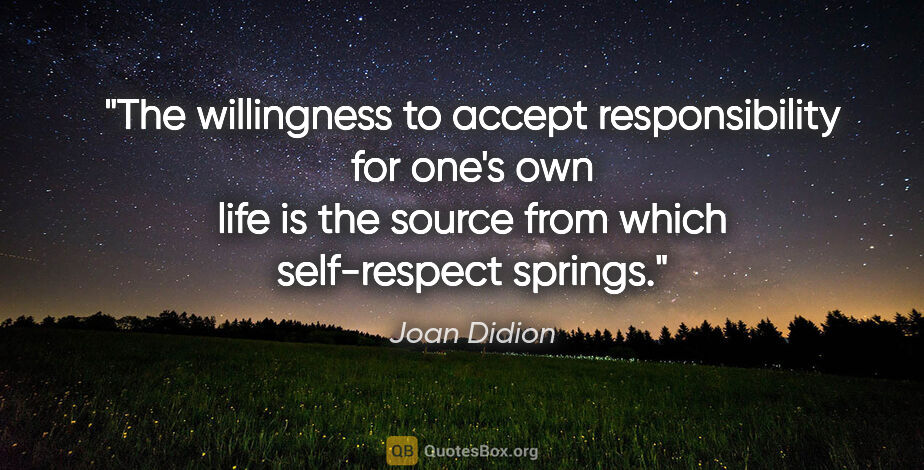 Joan Didion quote: "The willingness to accept responsibility for one's own life is..."