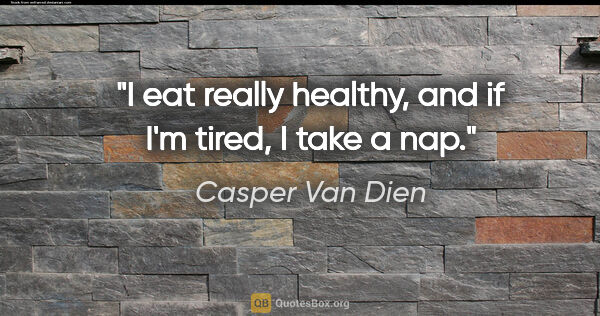 Casper Van Dien quote: "I eat really healthy, and if I'm tired, I take a nap."