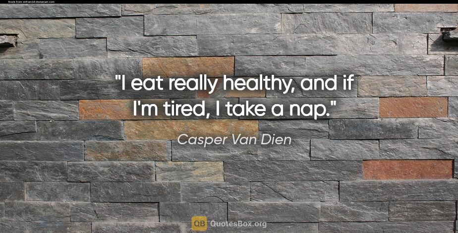 Casper Van Dien quote: "I eat really healthy, and if I'm tired, I take a nap."