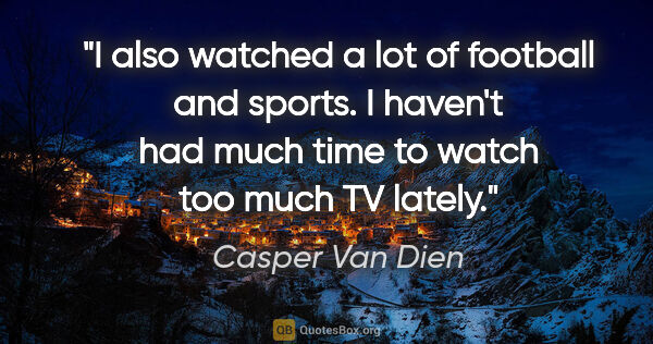 Casper Van Dien quote: "I also watched a lot of football and sports. I haven't had..."