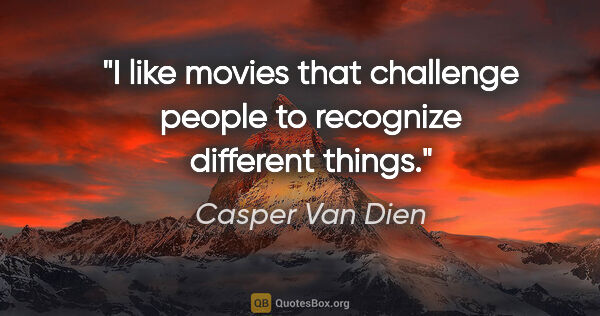 Casper Van Dien quote: "I like movies that challenge people to recognize different..."
