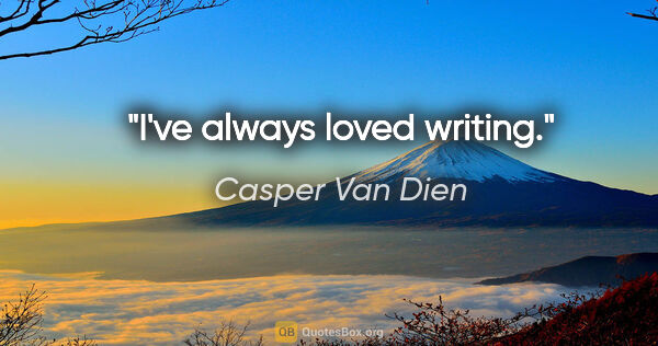 Casper Van Dien quote: "I've always loved writing."