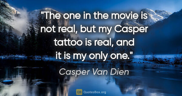 Casper Van Dien quote: "The one in the movie is not real, but my Casper tattoo is..."