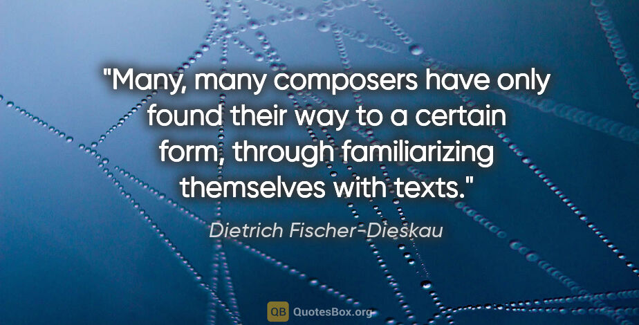 Dietrich Fischer-Dieskau quote: "Many, many composers have only found their way to a certain..."