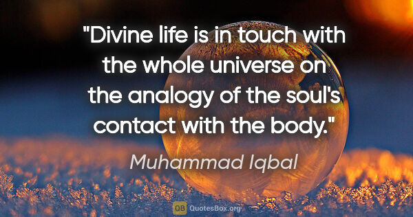 Muhammad Iqbal quote: "Divine life is in touch with the whole universe on the analogy..."